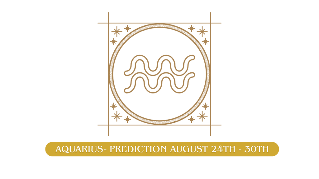 Aquarius - Prediction August 24th - 30th