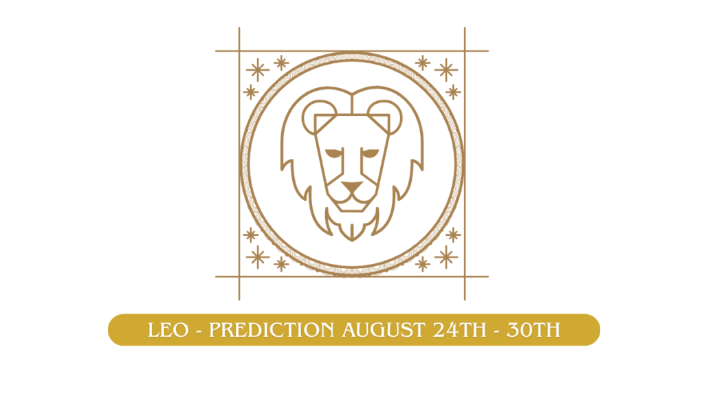 Leo - Prediction August 24th - 30th